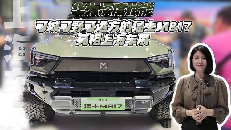 华为深度赋能 可城可野可远方的猛士M817亮相上海车展