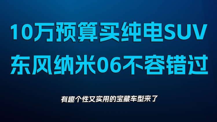 10万预算买纯电SUV，东风纳米06不容错过