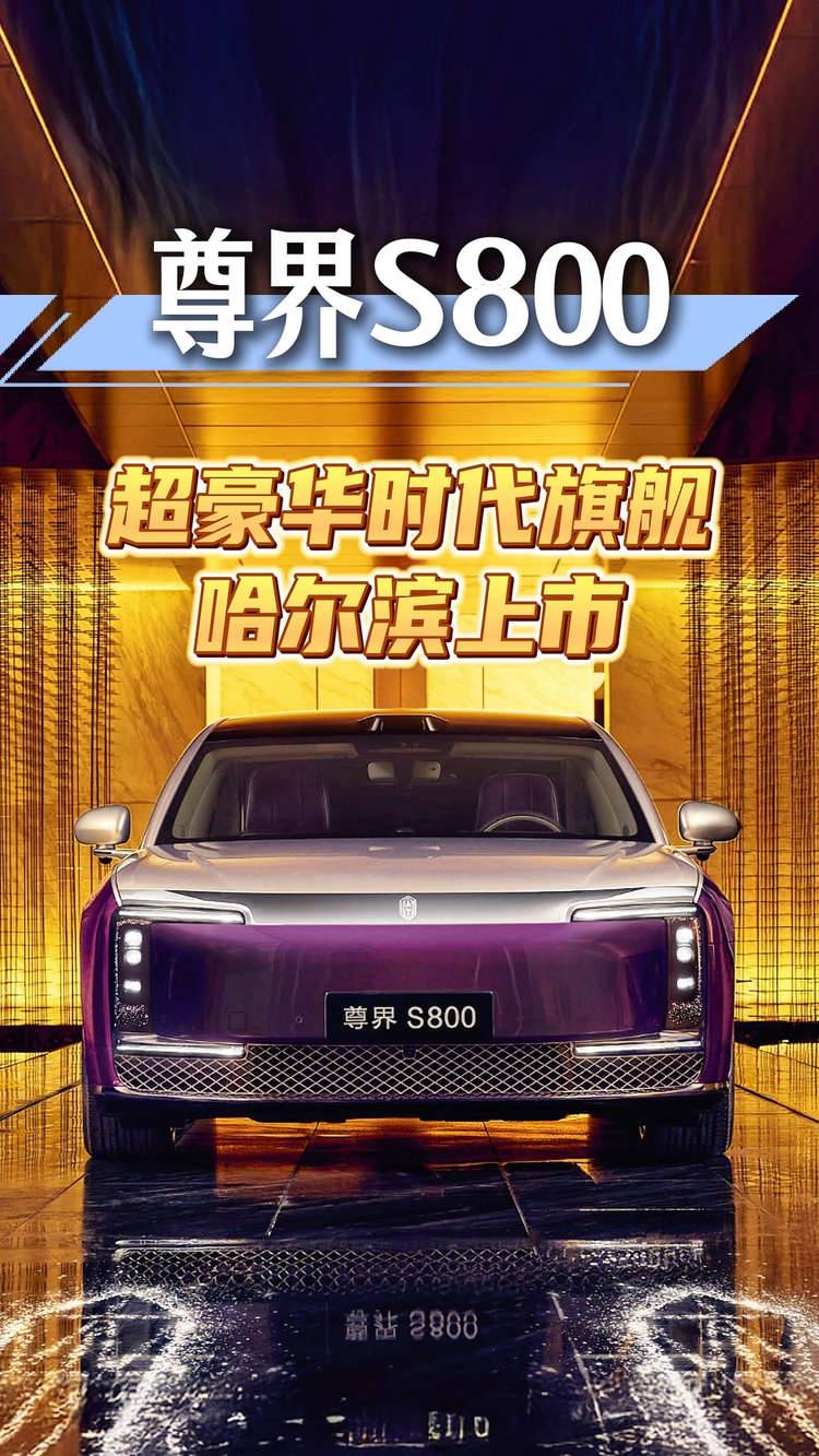 时代旗舰，超豪华智能汽车尊界S800登陆冰城哈尔滨