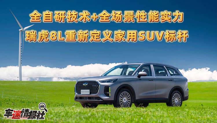 全自研技术+全场景性能实力，瑞虎8L重新定义家用SUV标杆