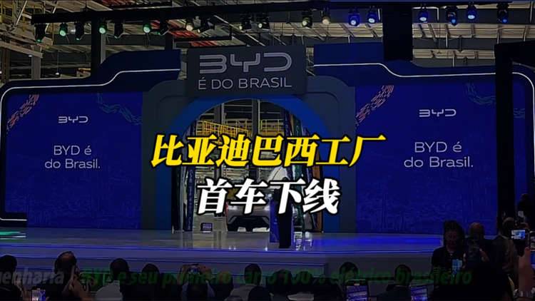 历史性时刻！比亚迪巴西工厂首车下线，拉丁美州开启中国节奏