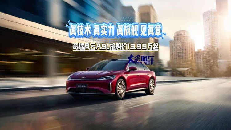 真技术真实力 真旗舰见真章 奇瑞风云A9L抢购价13.99万起