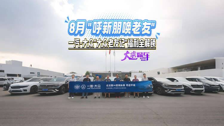 8月“呼新朋唤老友” 一汽-大众“大众老友记”福利全解锁#大众老友记