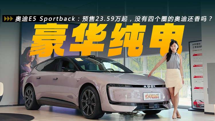 探店奧迪E5 Sportback：預售23.59萬起，沒有四個圈的奧迪還香嗎