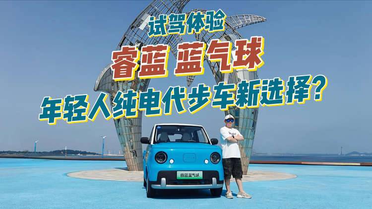试驾睿蓝蓝气球：续航210公里 4.29万元！年轻人代步车的新选择？