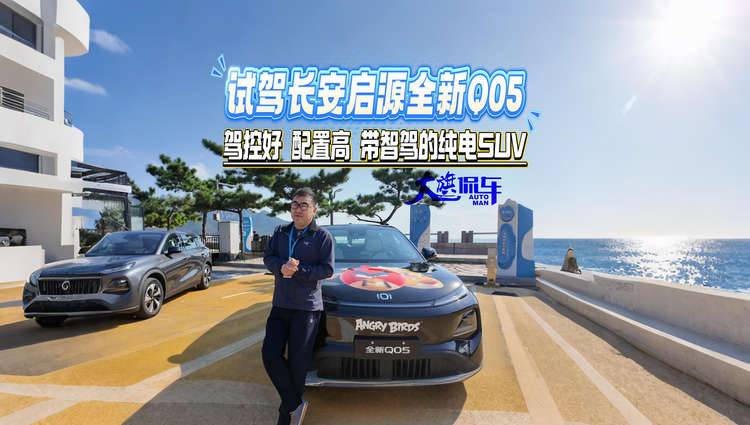 試駕長安啟源全新Q05 駕控好配置高 帶智能駕駛輔助的純電SUV