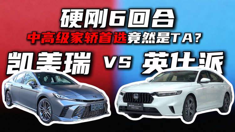 英仕派VS凯美瑞硬刚6回合！中高级家轿首选竟然是TA？
