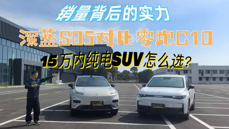 销量背后的实力：深蓝S05对比零跑C10，15万内纯电SUV怎么选？