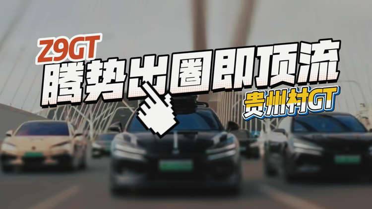 贵州村GT进行中，腾势Z9GT出圈即“顶流”！