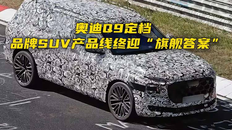 奥迪Q9定档，品牌SUV产品线终迎“旗舰答案”