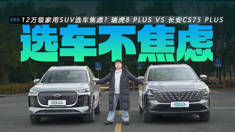 12万级家用SUV选车焦虑？瑞虎8 PLUS VS 长安CS75 PLUS