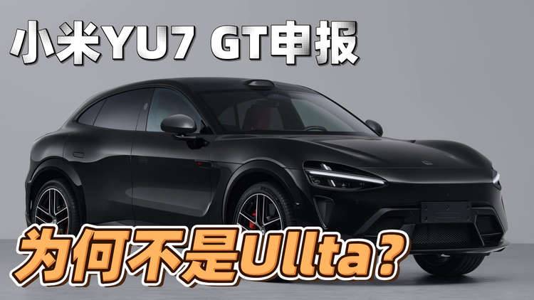 小米YU7 GT申报 为什么它不是Ullta？