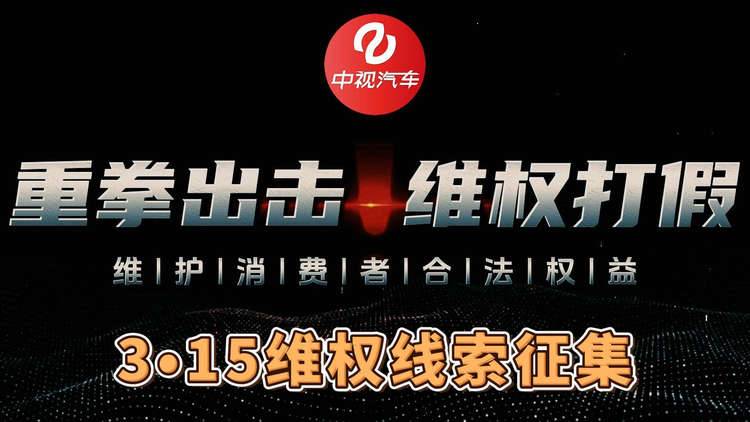 让真相浮出水面，让“问题车”无处遁形！3•15维权线索征集中！