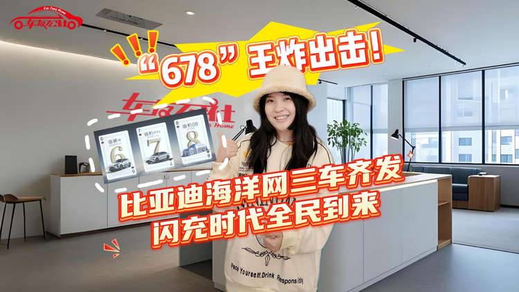 “678”王炸出击！比亚迪海洋网三车齐发，闪充时代全民到来