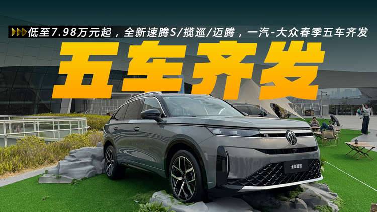 低至7.98万元起，全新速腾S/揽巡/迈腾，一汽-大众春季五车齐发
