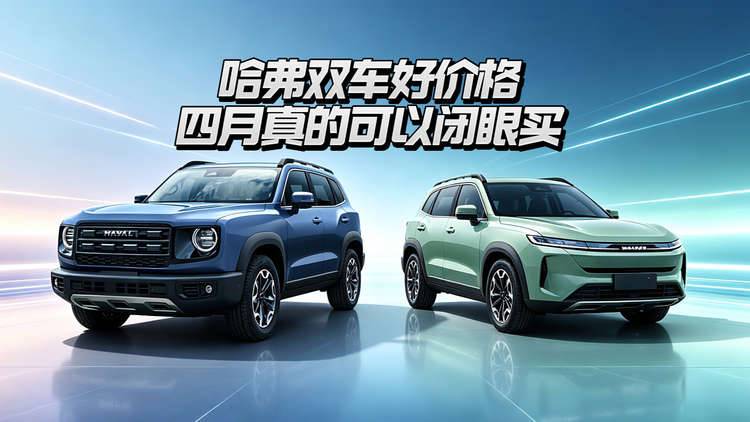哈弗双车好价格
四月真的可以闭眼买