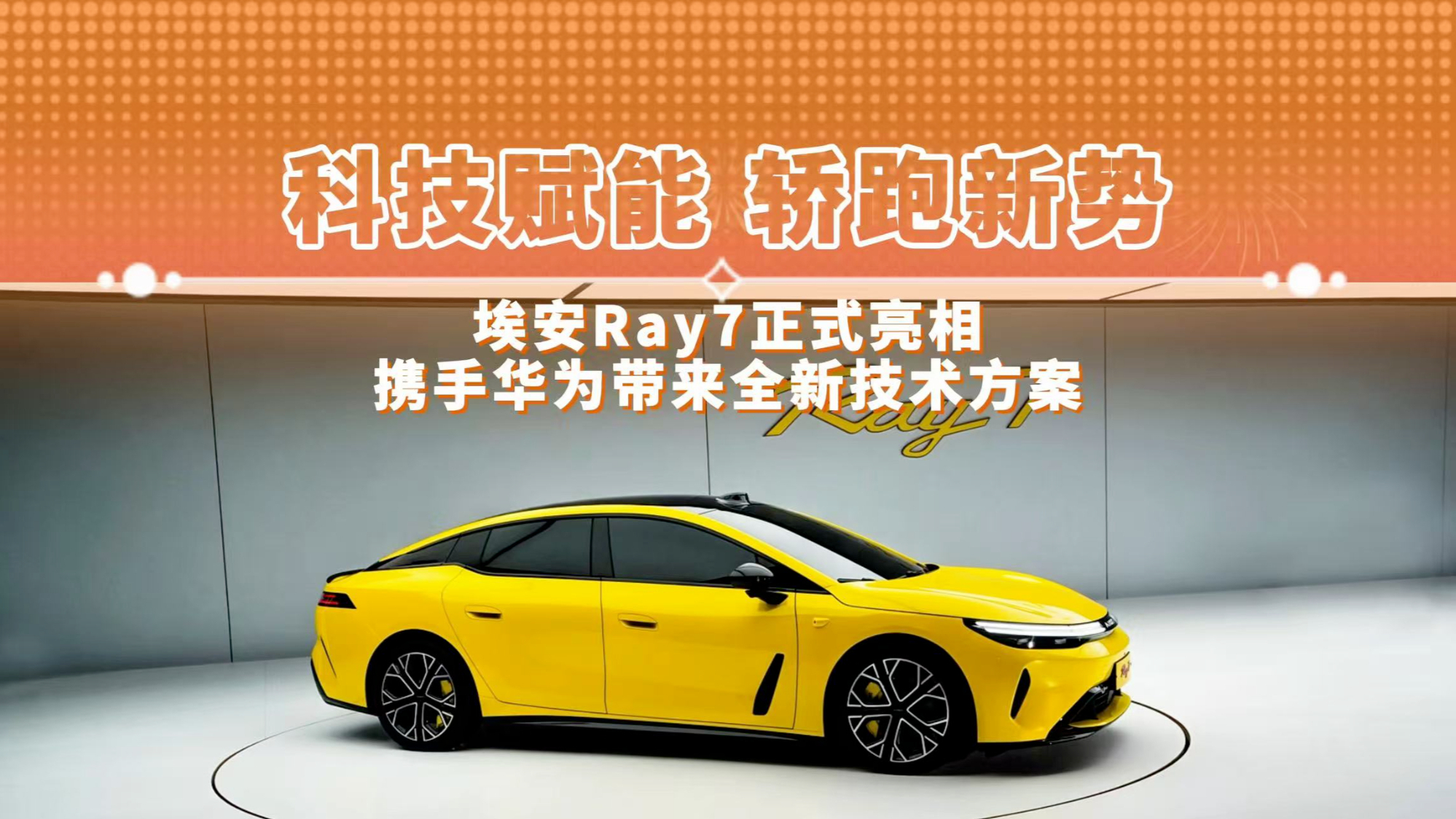 科技赋能 轿跑新势 埃安Ray7正式亮相 携手华为带来全新技术方案