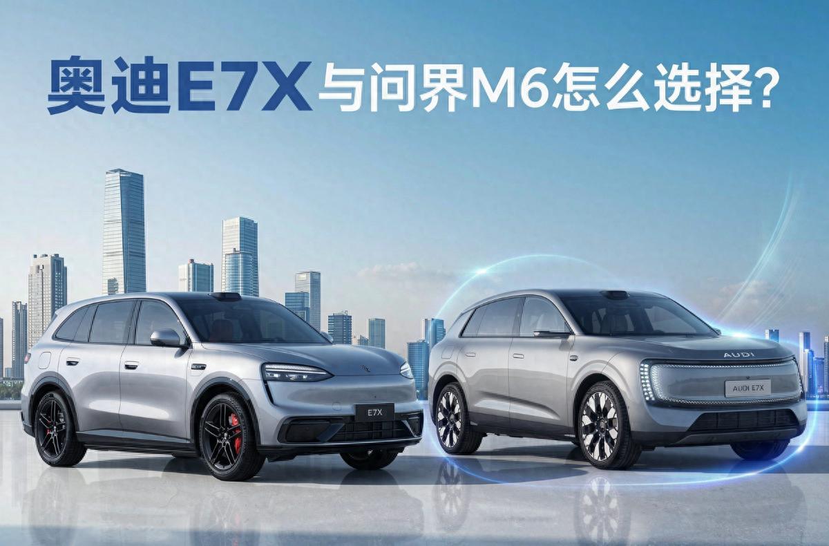 30万选车如何避坑?奥迪E7X与问界M6怎么选
