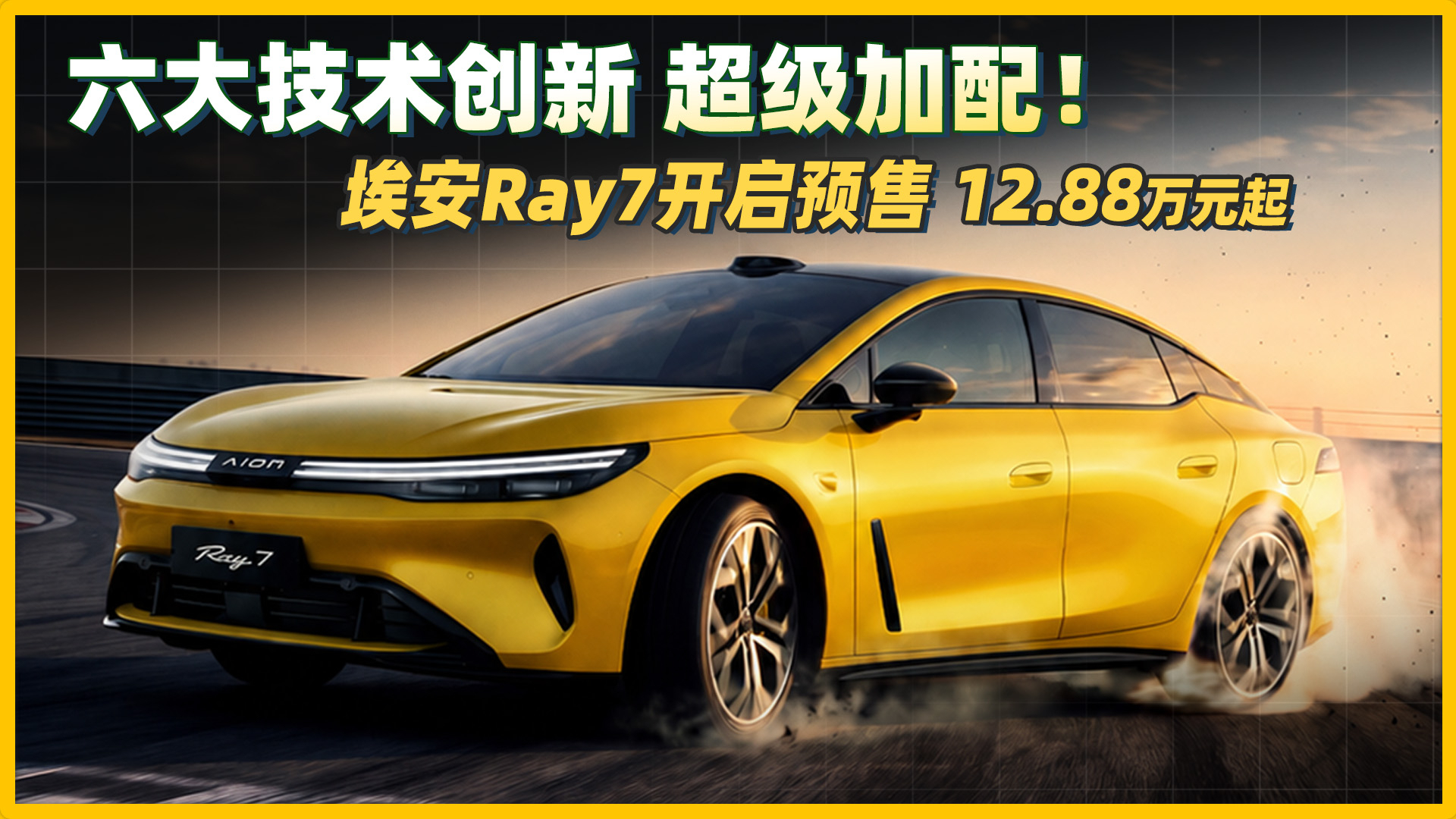 六大技术创新，超级加配！埃安Ray7开启预售，12.88万元起